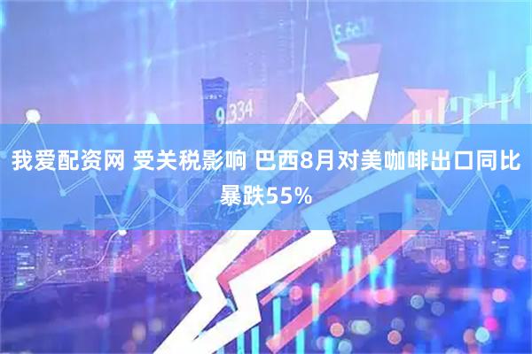 我爱配资网 受关税影响 巴西8月对美咖啡出口同比暴跌55%