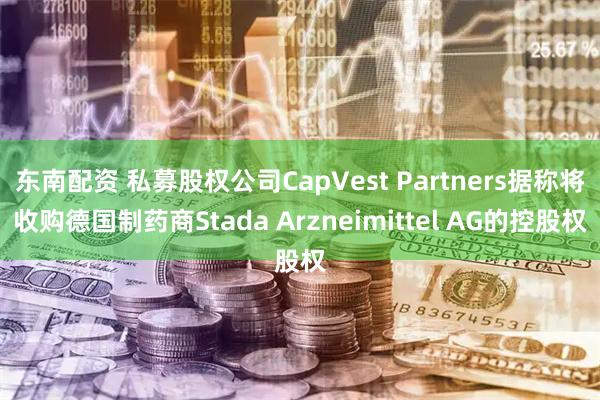 东南配资 私募股权公司CapVest Partners据称将收购德国制药商Stada Arzneimittel AG的控股权