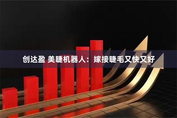 创达盈 美睫机器人：嫁接睫毛又快又好